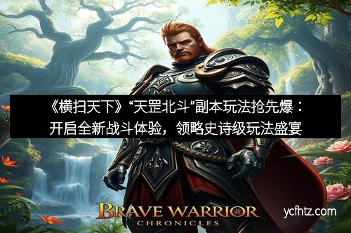 《横扫天下》“天罡北斗”副本玩法抢先爆：开启全新战斗体验，领略史诗级玩法盛宴